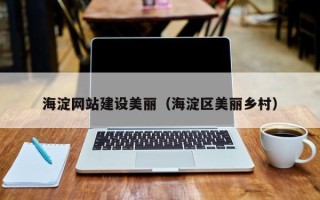 湖南海淀网站建设美丽（海淀区美丽乡村）