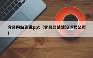 湖南宜昌网站建设ppt（宜昌网站建设运营公司）