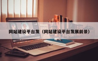 湖南网站建设平台发（网站建设平台发展前景）